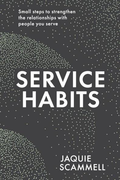 Service Habits: Small steps to strengthen the relationships with people you service
