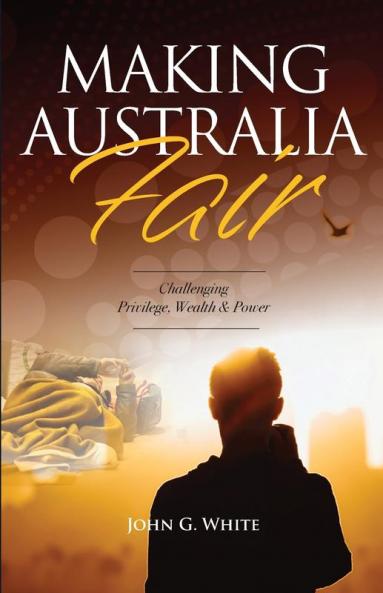 Making Australia Fair: Challenging Privilege Wealth and Power