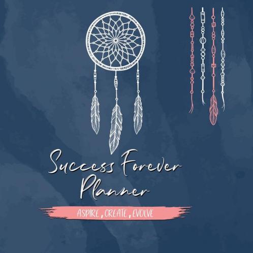 Success Forever Planner: Create the Life of Your Dreams