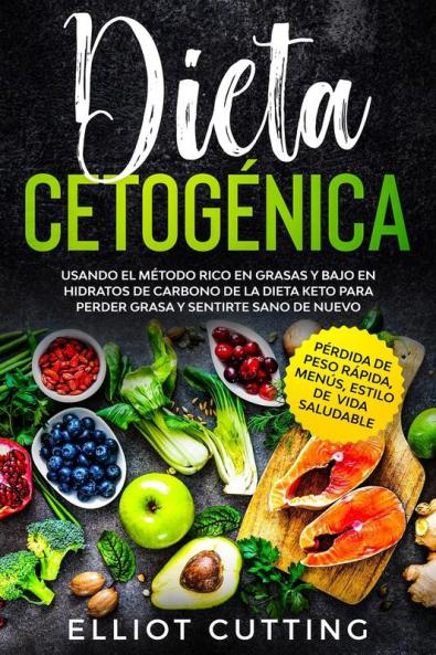 Dieta Cetogénica: Usando El Método Rico En Grasas Y Bajo En Hidratos De Carbono De La Dieta Keto Para Perder Grasa Y Sentirte Sano De Nuevo (Spanish Edition)