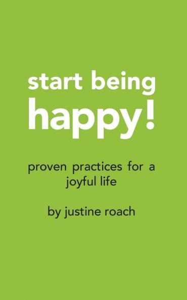 Start Being Happy: Proven Practices for a Joyful Life