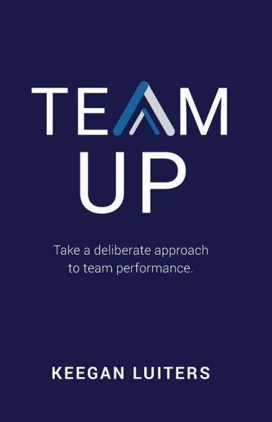 Team Up: Take a deliberate approach to team performance