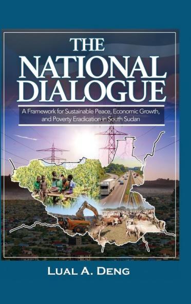 The National Dialogue: A Framework for Sustainable Peace Economic Growth and Poverty Eradication in South Sudan.