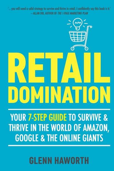 Retail Domination: Your 7-step Guide to Survive and Thrive in the World of Amazon Google & Other Online Giants