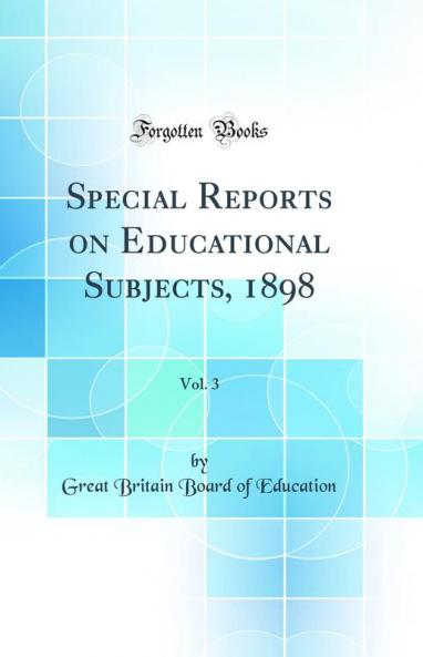 Special Reports on Educational Subjects 1898 Vol. 3 (Classic Reprint)