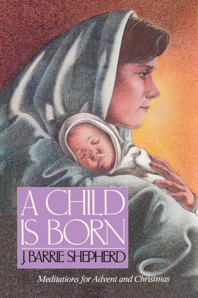 A Child Is Born: Meditations for Advent and Christmas
