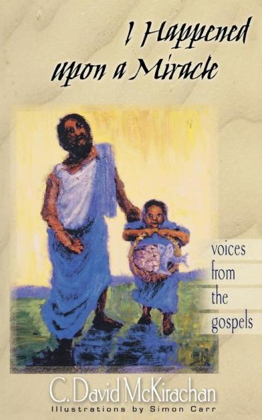 I Happened upon a Miracle: Voices from the Gospels