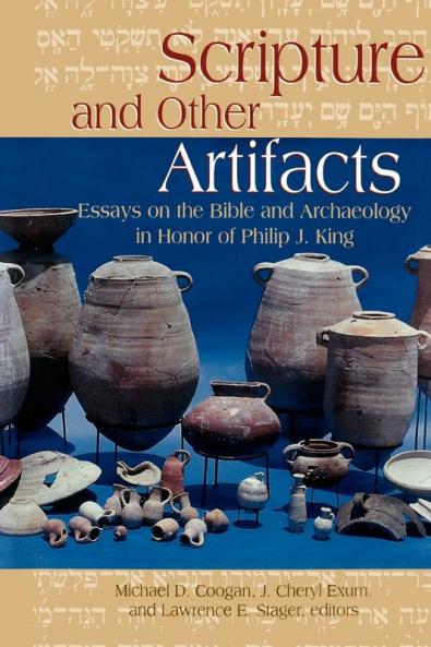 Scripture and Other Artifacts: Essays on the Bible and Archeology in Honor of Philip J. King
