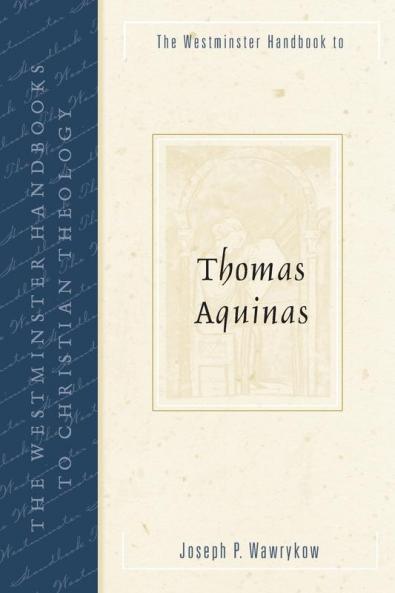 The Westminster Handbook to Thomas Aquinas (Westminster Handbooks to Christian Theology)