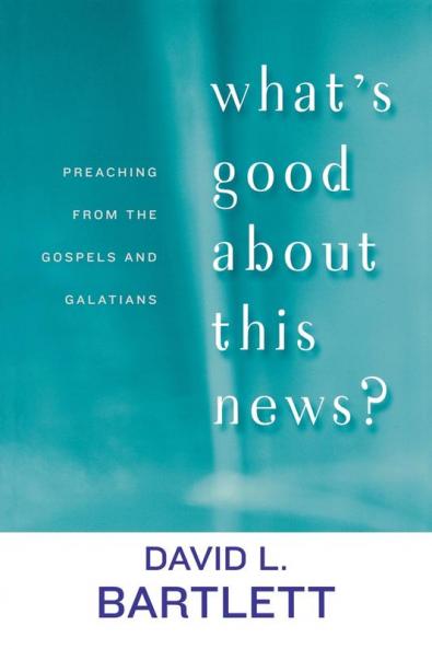 What's Good about This News?: Preaching from the Gospels and Galatians (The Lyman Beecher Lectures)