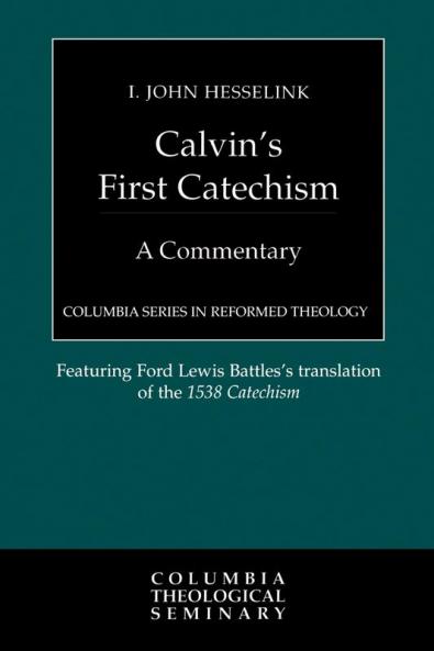 Calvin's First Catechism: A Commentary (Columbia Series in Reformed Theology)