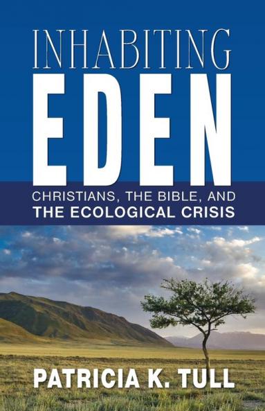 Inhabiting Eden: Christians the Bible and the Ecological Crisis