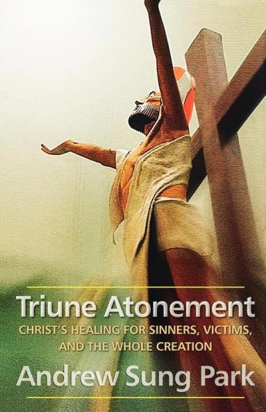 Triune Atonement: Christ's Healing for Sinners Victims and the Whole Creation