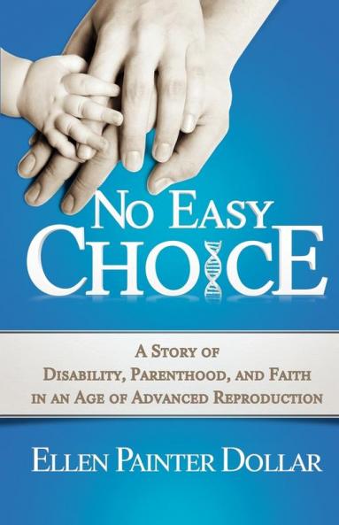 No Easy Choice: A Story of Disability Parenthood and Faith in an Age of Advanced Reproduction