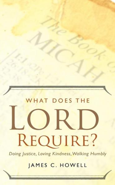 What Does the Lord Require?: Doing Justice Loving Kindness and Walking Humbly