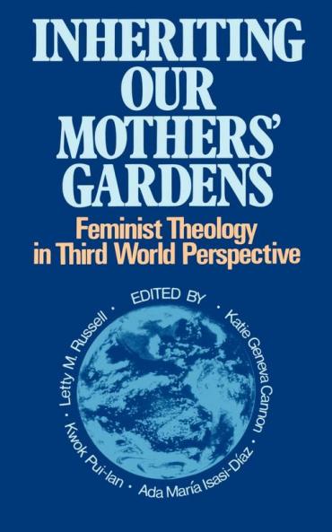 Inheriting Our Mothers' Gardens: Feminist Theology in Third World Perspective