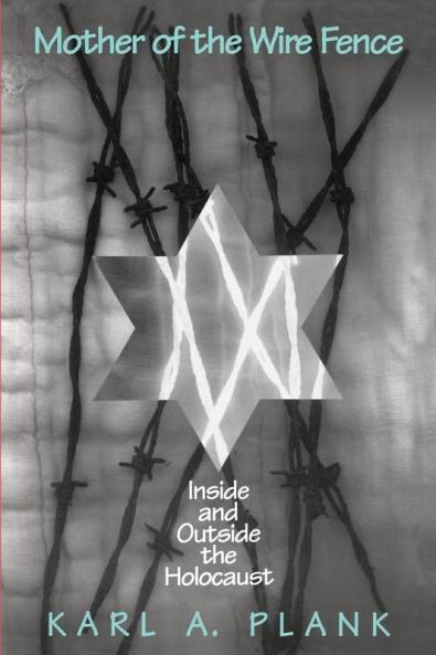 Mother of the Wire Fence: Inside and Outside the Holocaust