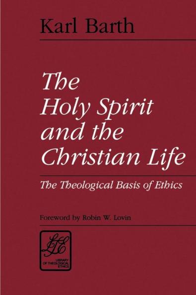 The Holy Spirit and the Christian Life: The Theological Basis of Ethics (Library of Theological Ethics)