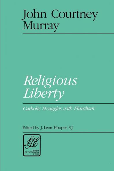 Religious Liberty: Catholic Struggles with Pluralism (Library of Theological Ethics)