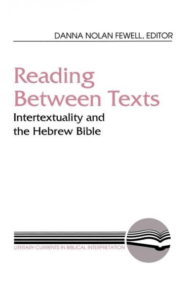 Reading between Texts: Intertextuality and the Hebrew Bible (Literary Currents in Biblical Interpretation)