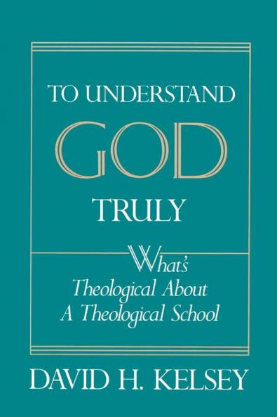 To Understand God Truly: What's Theological about a Theological School?