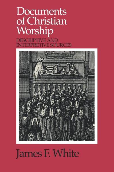 Documents of Christian Worship: Descriptive and Interpretive Sources