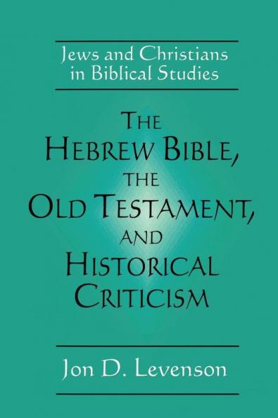 The Hebrew Bible the Old Testament and Historical Criticism: Jews and Christians in Biblical Studies