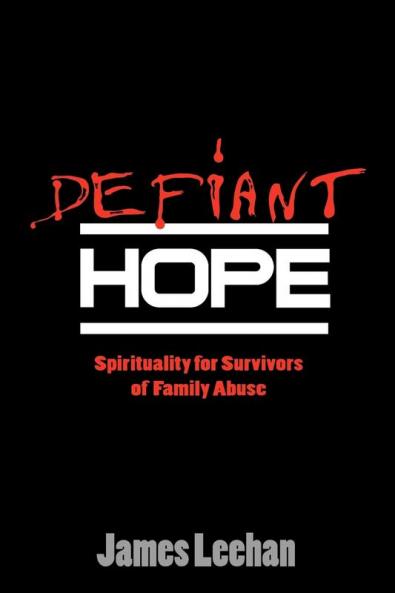 Defiant Hope: Spirituality for Survivors of Family Abuse