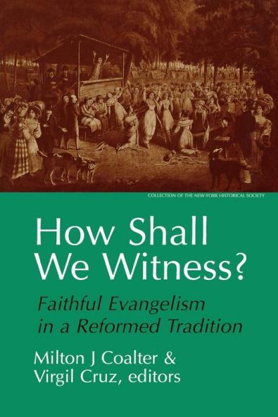 How Shall We Witness?: Faithful Evangelism in a Reformed Tradition