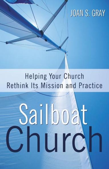 Sailboat Church: Helping Your Church Rethink Its Mission and Practice