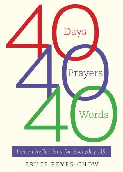 40 Days 40 Prayers 40 Words: Lenten Reflections for Everyday Life