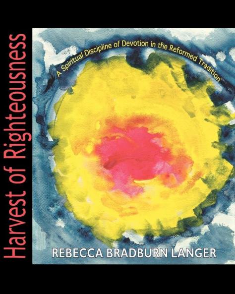 Harvest of Righteousness: A Spiritual Discipline of Devotion in the Reformed Tradition