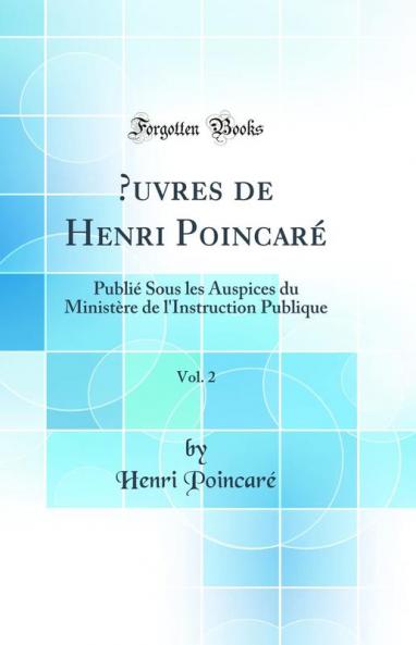 Å’uvres de Henri PoincarÃ© Vol. 2: PubliÃ© Sous les Auspices du MinistÃ¨re de l'Instruction Publique (Classic Reprint)