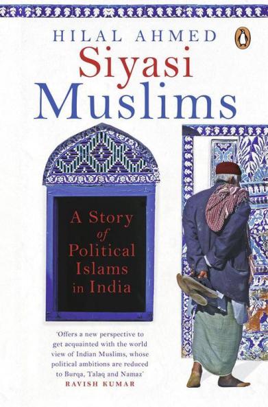 Siyasi Muslims: A Story of Political Islams in India