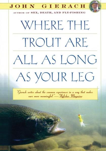 Where the Trout Are All as Long as Your Leg (John Gierach's Fly-fishing Library)