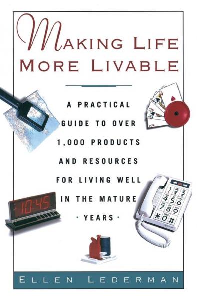 Making Life More Livable: A Practical Guide to Over 1000 Products and Resources for Living in the Mature