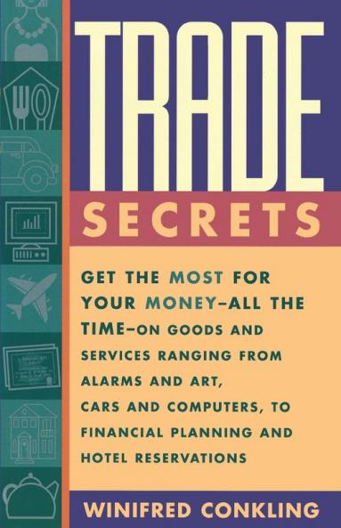 Trade Secrets: Get the Most for Your Money - All the Time- on Goods and Services Ranging from Alarms and Art Cars and Computers- to Financial Planning and Hotel Reservations