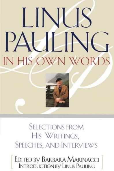 Linus Pauling in His Own Words: Selections From his Writings Speeches and Interviews