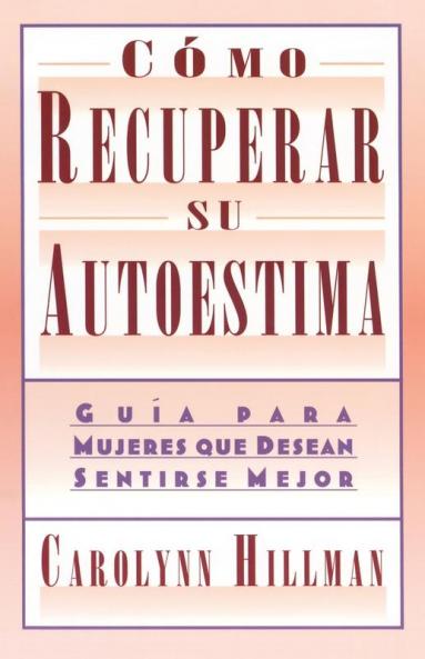 Como Recuperar Su Autoestima (Recovery Of Your Self-Esteem): Guia Para Mujeres Que Desean Sentirse Mejor (A Guide For Women)