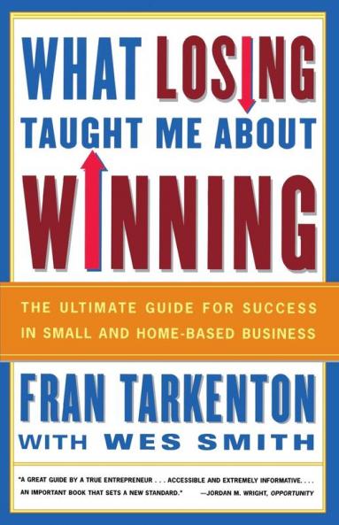 What Losing Taught Me About Winning: The Ultimate Guide for Success in Small and Home-Based Business