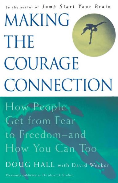 Making the Courage Connection: How People Get from Fear to Freedom and How You Can Too