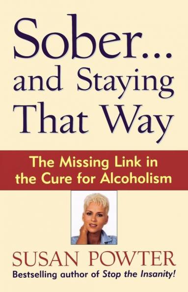 Sober...and Staying That Way: The Missing Link in The Cure for Alcoholism
