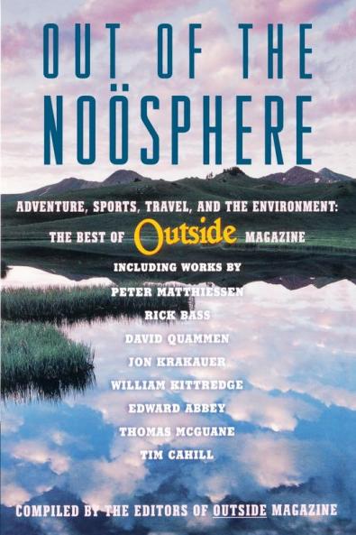 Out of the Noosphere: Adventure Sports Travel and the Environment: The Best of Outside Magazine