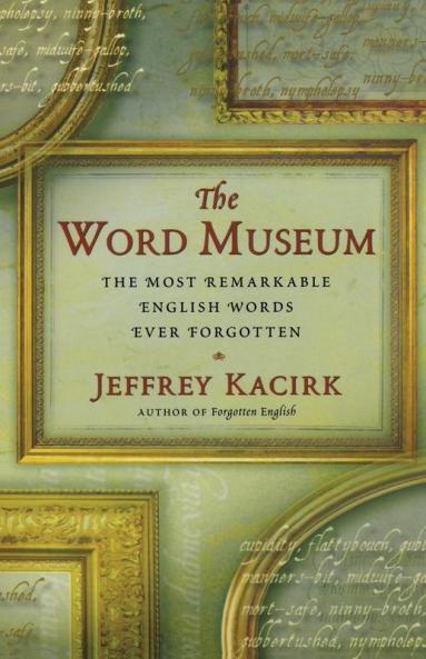 The Word Museum: The Most Remarkable English Words Ever Forgotten