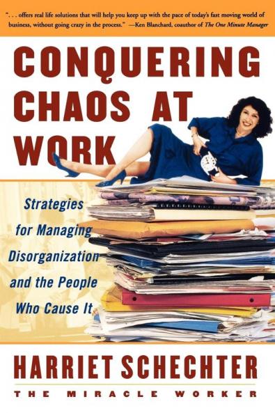 Conquering Chaos at Work: Strategies for Managing Disorganization and the People Who Cause It
