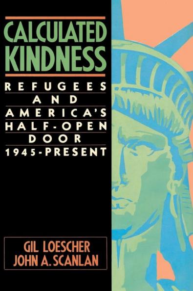 Calculated Kindness: Refugees and America's Half-Open Door 1945 to the Present