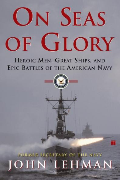 On Seas of Glory: Heroic Men Great Ships and Epic Battles of the American Navy