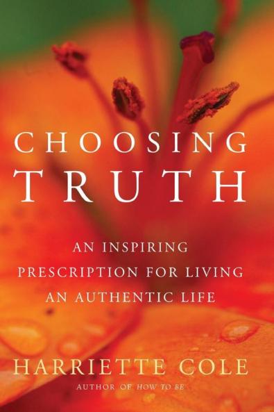 Choosing Truth: An Inspiring Prescription for Living an Authentic Life
