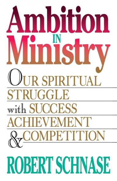 Ambition in Ministry: Our Spiritual Struggle with Success Achievement and Competition
