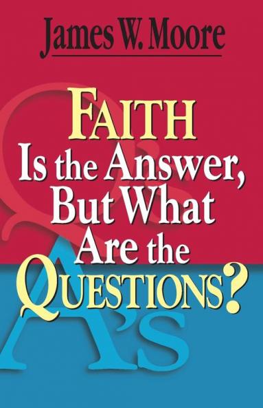 Faith Is the Answer But What Are the Questions?
